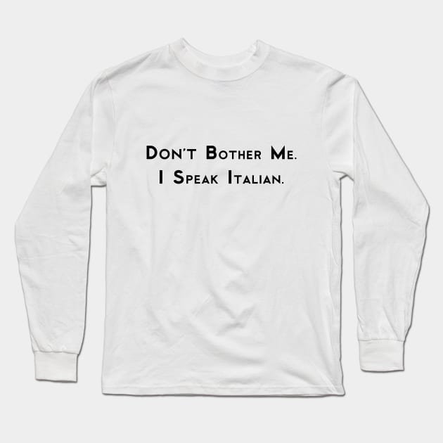 Don't Bother Me. I Speak Italian. Long Sleeve T-Shirt by MotoGirl